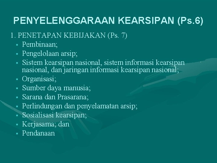 PENYELENGGARAAN KEARSIPAN (Ps. 6) 1. PENETAPAN KEBIJAKAN (Ps. 7) § Pembinaan; § Pengelolaan arsip;