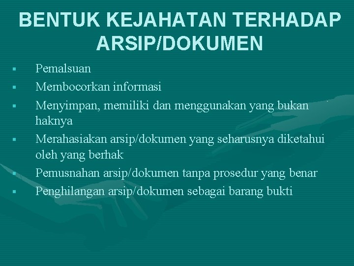 BENTUK KEJAHATAN TERHADAP ARSIP/DOKUMEN § § § Pemalsuan Membocorkan informasi Menyimpan, memiliki dan menggunakan