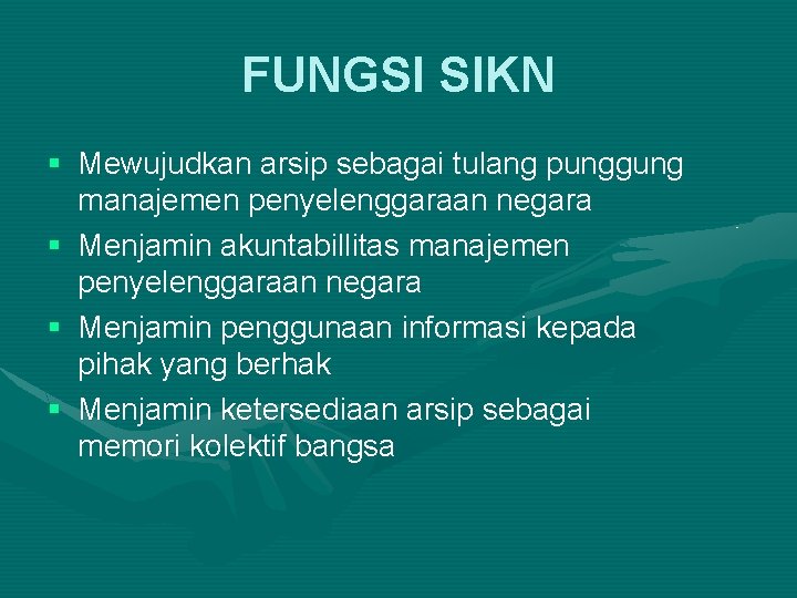 FUNGSI SIKN § Mewujudkan arsip sebagai tulang punggung manajemen penyelenggaraan negara § Menjamin akuntabillitas