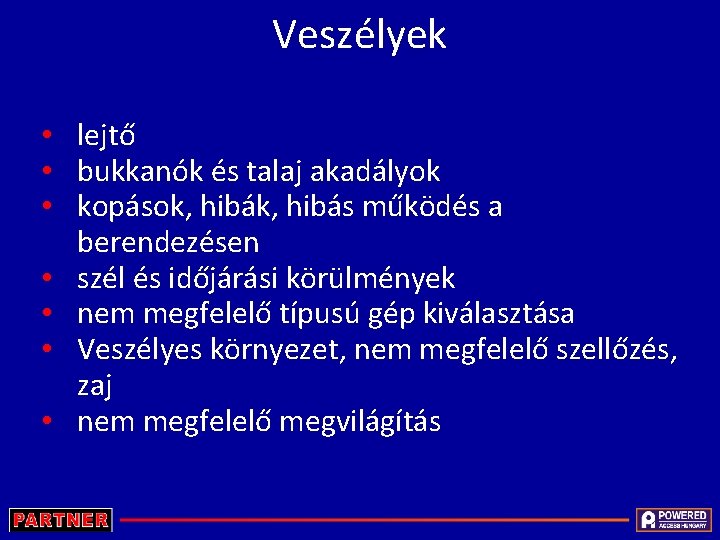 Veszélyek • lejtő • bukkanók és talaj akadályok • kopások, hibás működés a berendezésen