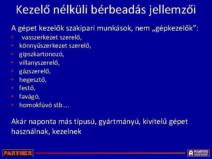 Kezelő nélküli bérbeadás jellemzői A gépet kezelők szakipari munkások, nem „gépkezelők”: • • •