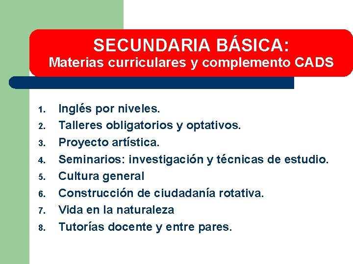 SECUNDARIA BÁSICA: Materias curriculares y complemento CADS 1. 2. 3. 4. 5. 6. 7.