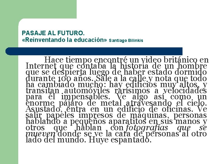 PASAJE AL FUTURO. «Reinventando la educación» Santiago Bilinkis Hace tiempo encontré un video británico