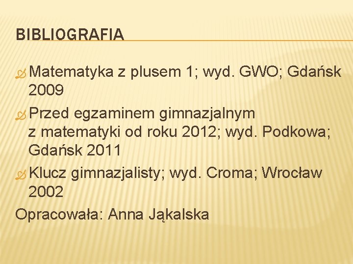 BIBLIOGRAFIA Matematyka z plusem 1; wyd. GWO; Gdańsk 2009 Przed egzaminem gimnazjalnym z matematyki