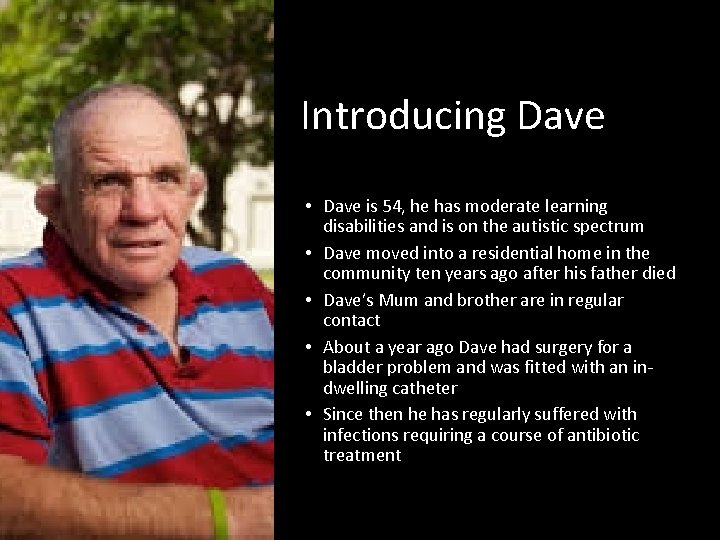 Introducing Dave • Dave is 54, he has moderate learning disabilities and is on