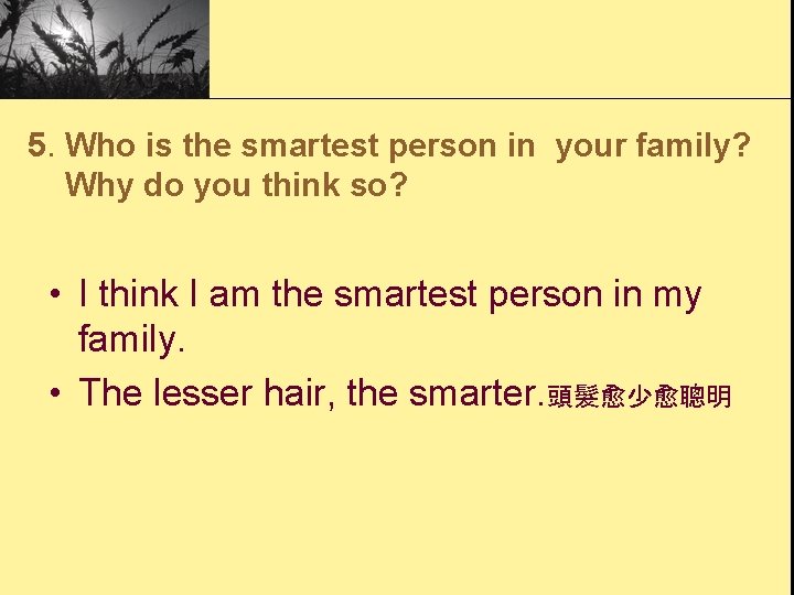 5. Who is the smartest person in your family? Why do you think so?