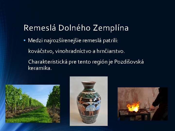 Remeslá Dolného Zemplína • Medzi najrozšírenejšie remeslá patrili: kováčstvo, vinohradníctvo a hrnčiarstvo. Charakteristická pre