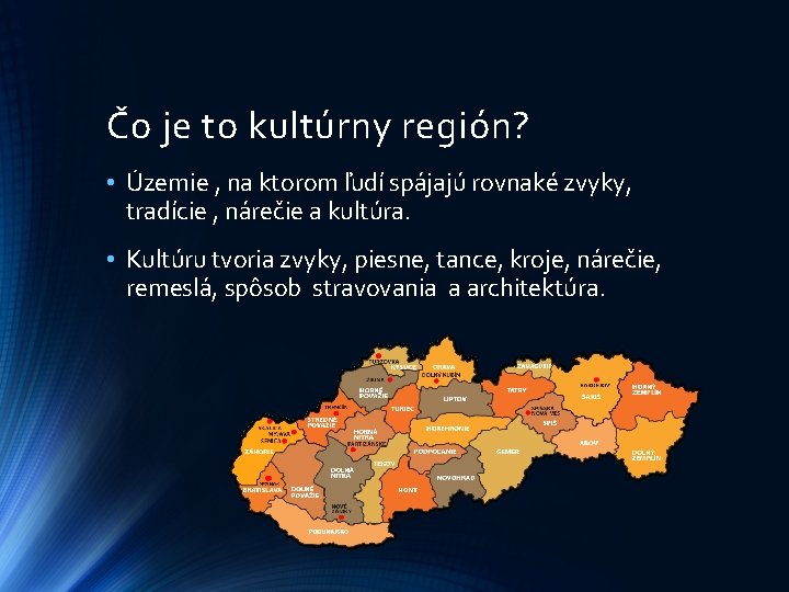 Čo je to kultúrny región? • Územie , na ktorom ľudí spájajú rovnaké zvyky,