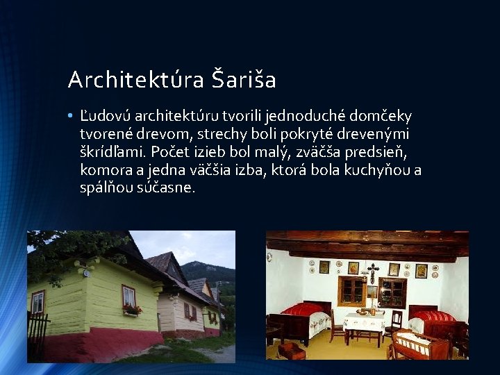 Architektúra Šariša • Ľudovú architektúru tvorili jednoduché domčeky tvorené drevom, strechy boli pokryté drevenými