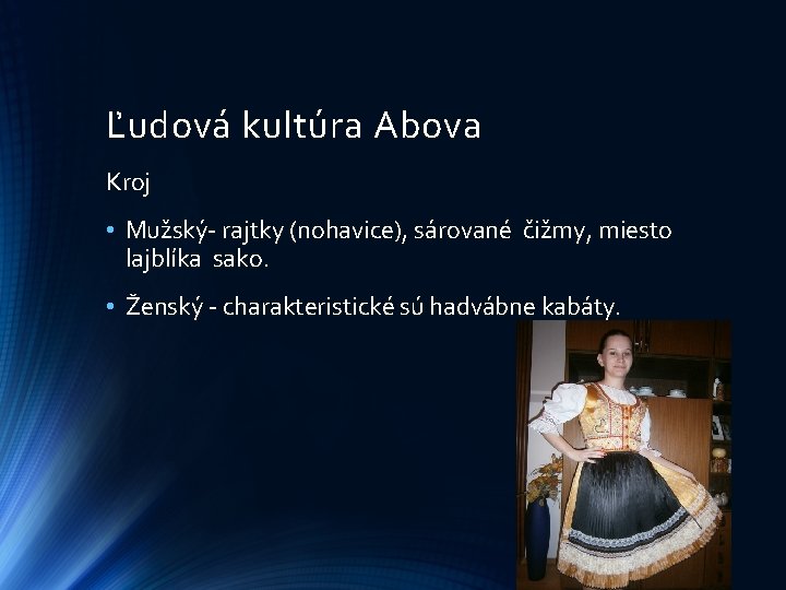 Ľudová kultúra Abova Kroj • Mužský- rajtky (nohavice), sárované čižmy, miesto lajblíka sako. •