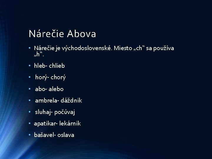 Nárečie Abova • Nárečie je východoslovenské. Miesto „ch“ sa používa „h“. • hleb- chlieb