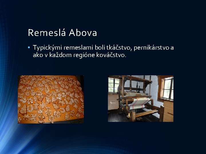 Remeslá Abova • Typickými remeslami boli tkáčstvo, pernikárstvo a ako v každom regióne kováčstvo.