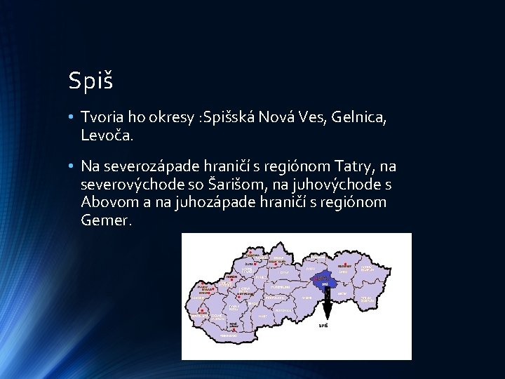 Spiš • Tvoria ho okresy : Spišská Nová Ves, Gelnica, Levoča. • Na severozápade