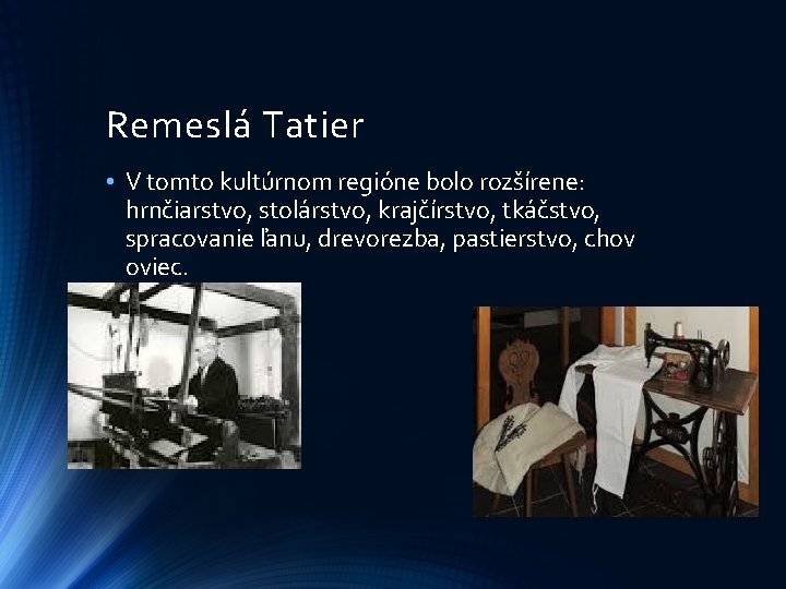 Remeslá Tatier • V tomto kultúrnom regióne bolo rozšírene: hrnčiarstvo, stolárstvo, krajčírstvo, tkáčstvo, spracovanie Remeslá Tatier • V tomto kultúrnom regióne bolo rozšírene: hrnčiarstvo, stolárstvo, krajčírstvo, tkáčstvo, spracovanie