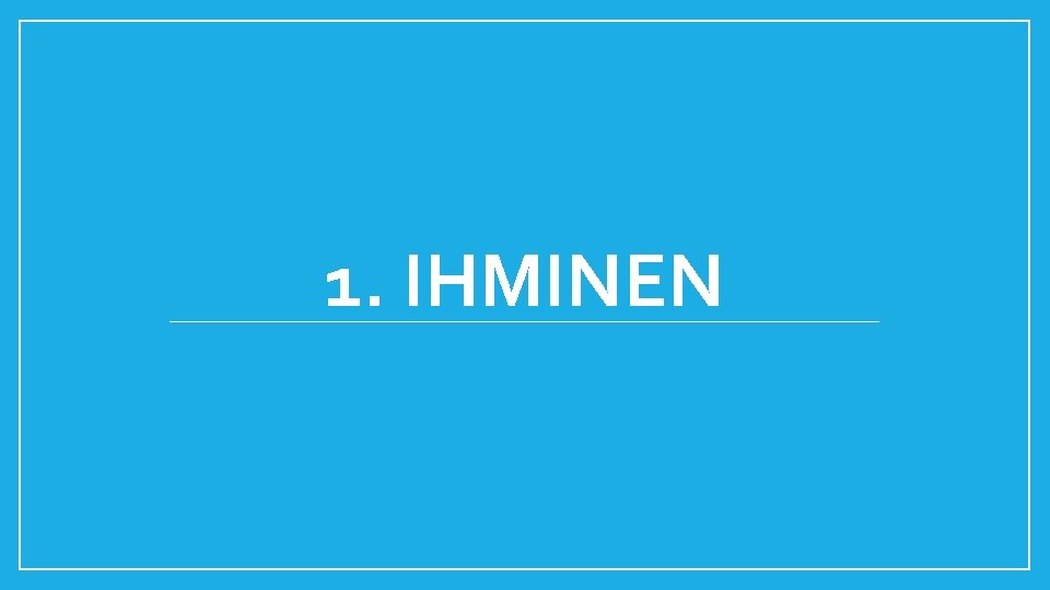 1. IHMINEN 