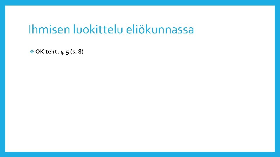 Ihmisen luokittelu eliökunnassa v OK teht. 4 -5 (s. 8) 