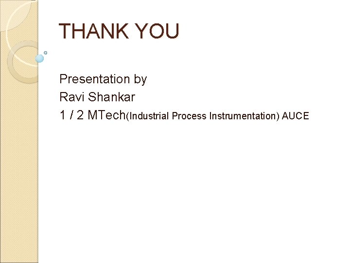 THANK YOU Presentation by Ravi Shankar 1 / 2 MTech(Industrial Process Instrumentation) AUCE 