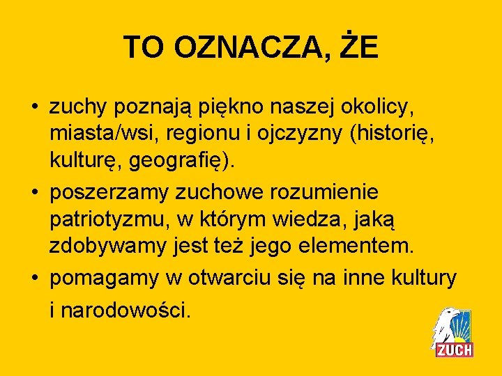 TO OZNACZA, ŻE • zuchy poznają piękno naszej okolicy, miasta/wsi, regionu i ojczyzny (historię,