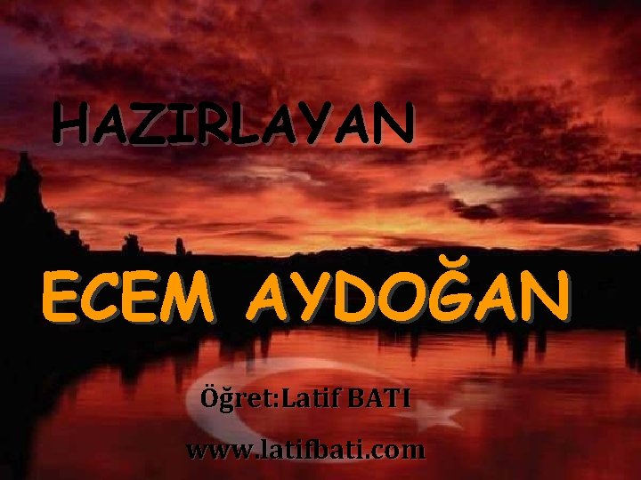 HAZIRLAYAN ECEM AYDOĞAN Öğret: Latif BATI www. latifbati. com 
