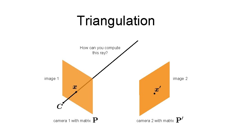 Triangulation How can you compute this ray? image 1 camera 1 with matrix image