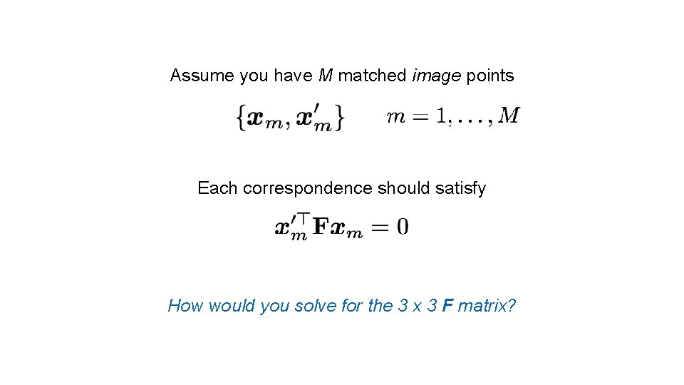 Assume you have M matched image points Each correspondence should satisfy How would you