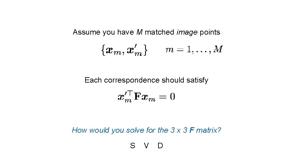Assume you have M matched image points Each correspondence should satisfy How would you