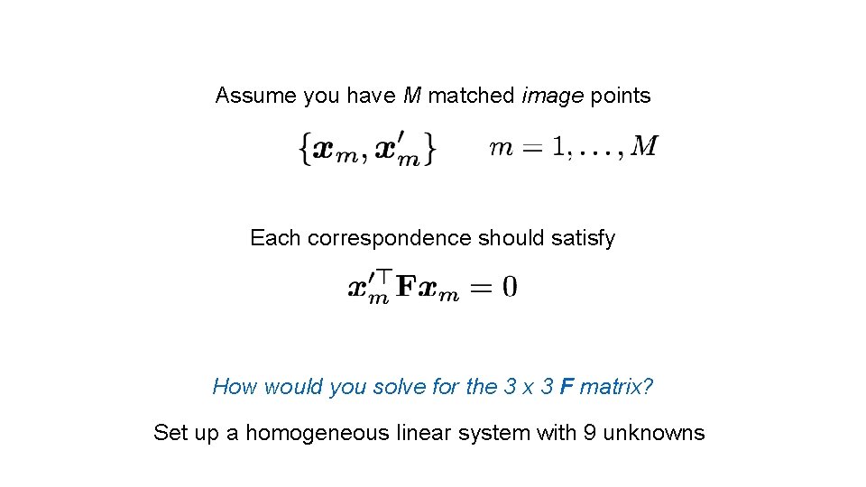 Assume you have M matched image points Each correspondence should satisfy How would you