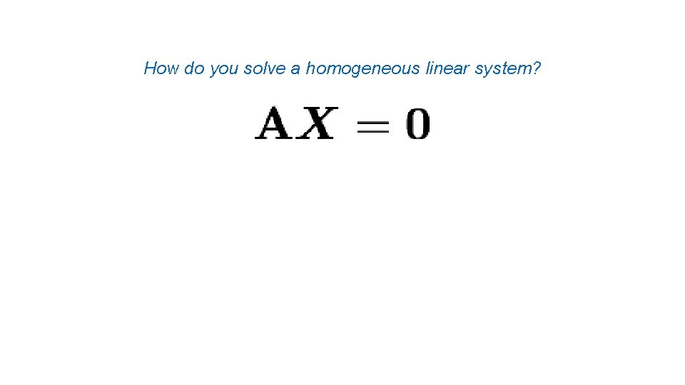 How do you solve a homogeneous linear system? 