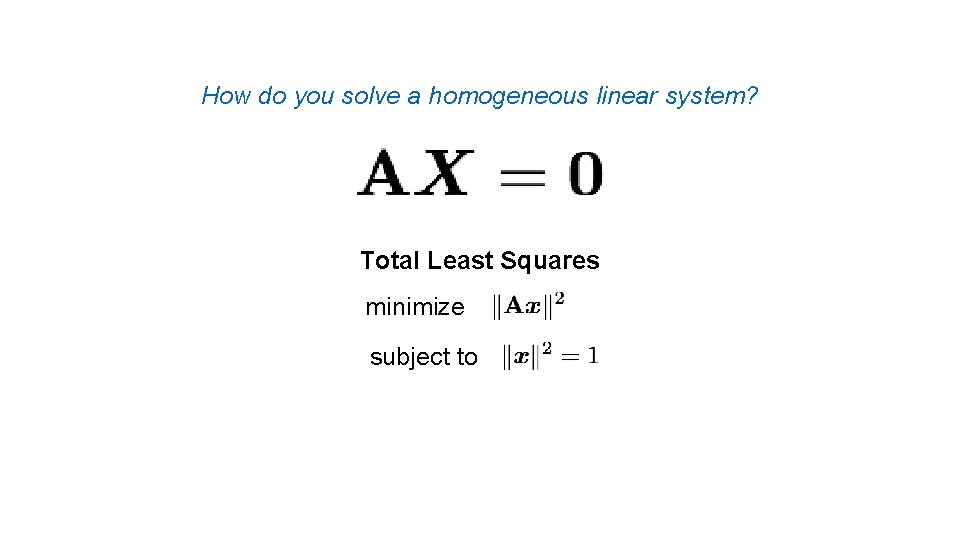 How do you solve a homogeneous linear system? Total Least Squares minimize subject to