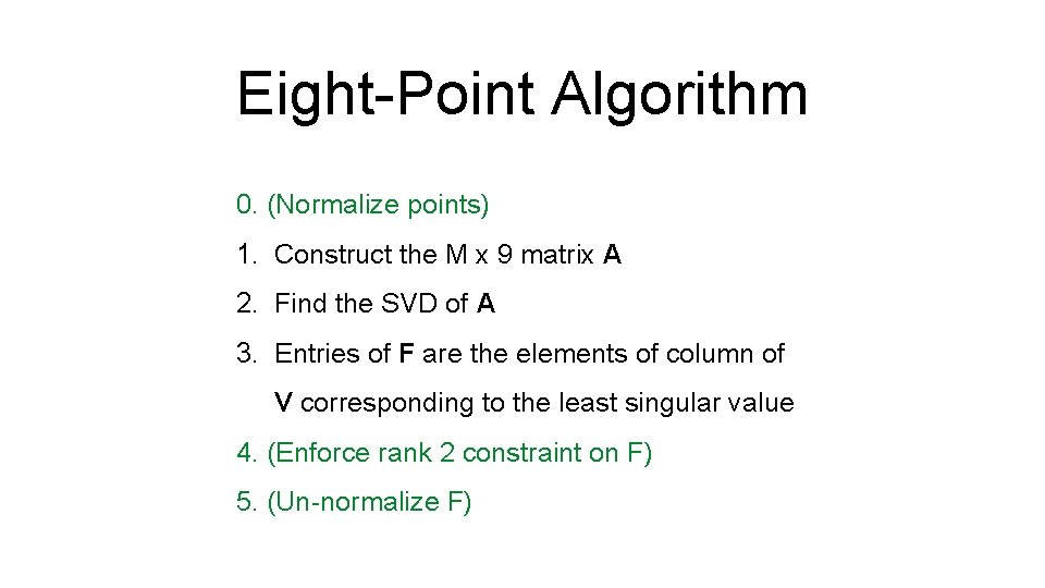 Eight-Point Algorithm 0. (Normalize points) 1. Construct the M x 9 matrix A 2.