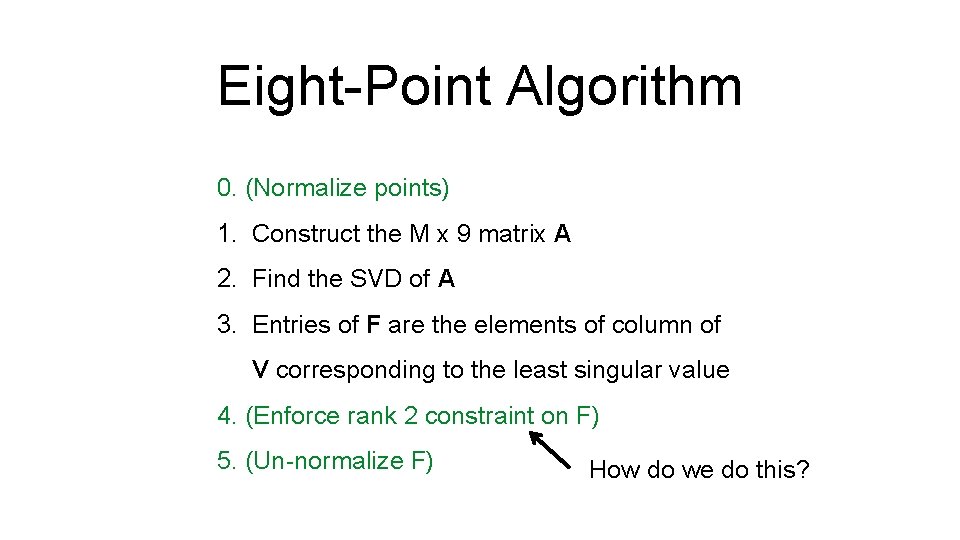 Eight-Point Algorithm 0. (Normalize points) 1. Construct the M x 9 matrix A 2.