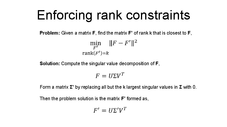 Enforcing rank constraints Problem: Given a matrix F, find the matrix F’ of rank