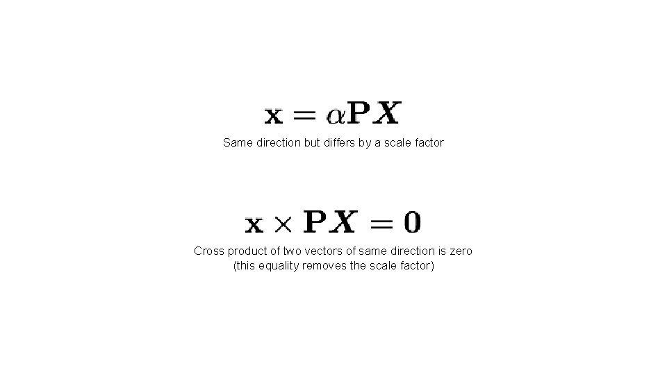 Same direction but differs by a scale factor Cross product of two vectors of