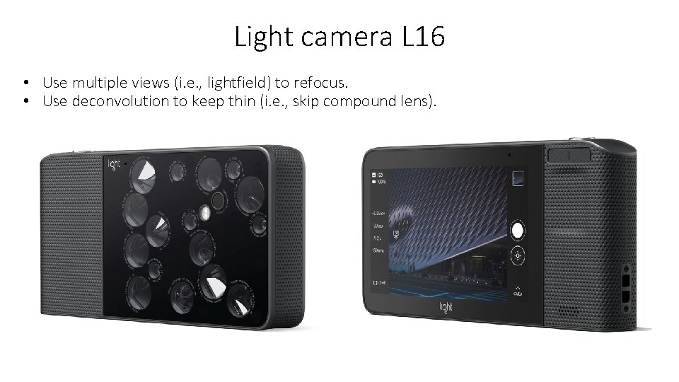 Light camera L 16 • Use multiple views (i. e. , lightfield) to refocus.