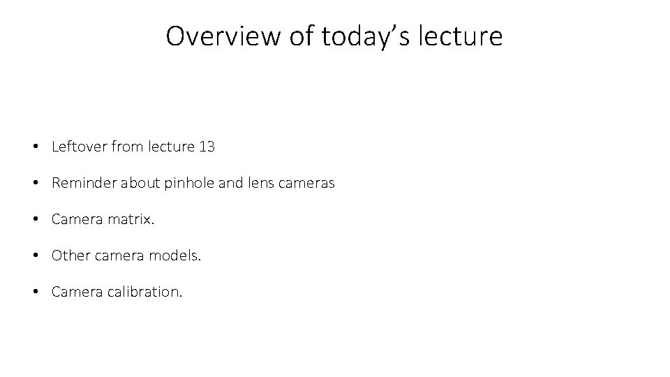 Overview of today’s lecture • Leftover from lecture 13 • Reminder about pinhole and