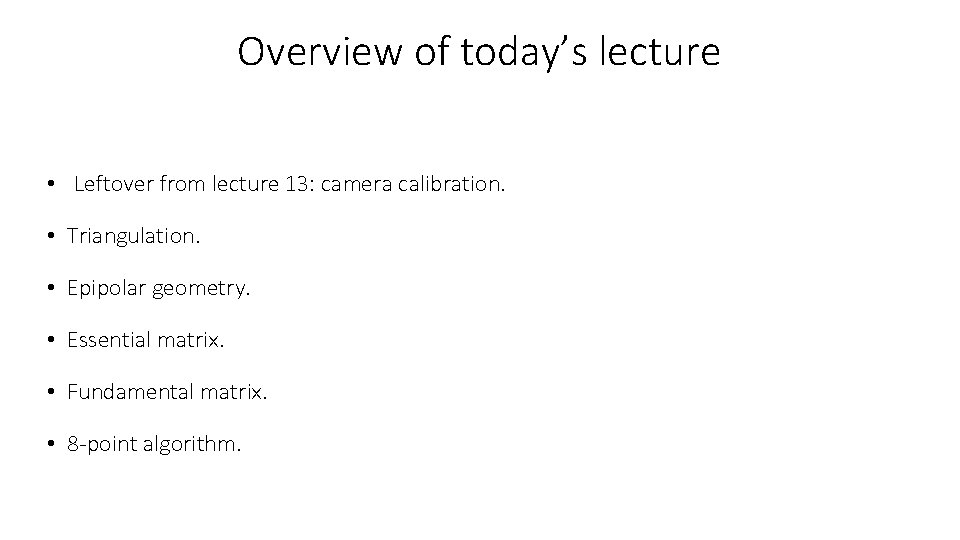 Overview of today’s lecture • Leftover from lecture 13: camera calibration. • Triangulation. •