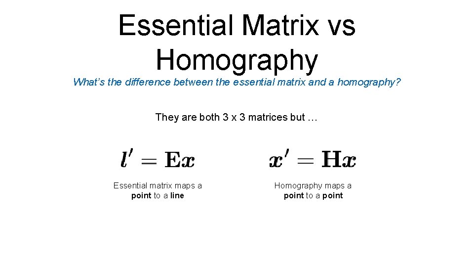 Essential Matrix vs Homography What’s the difference between the essential matrix and a homography?