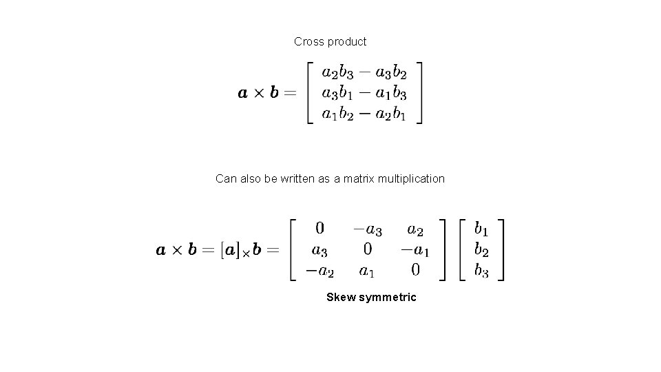 Cross product Can also be written as a matrix multiplication Skew symmetric 
