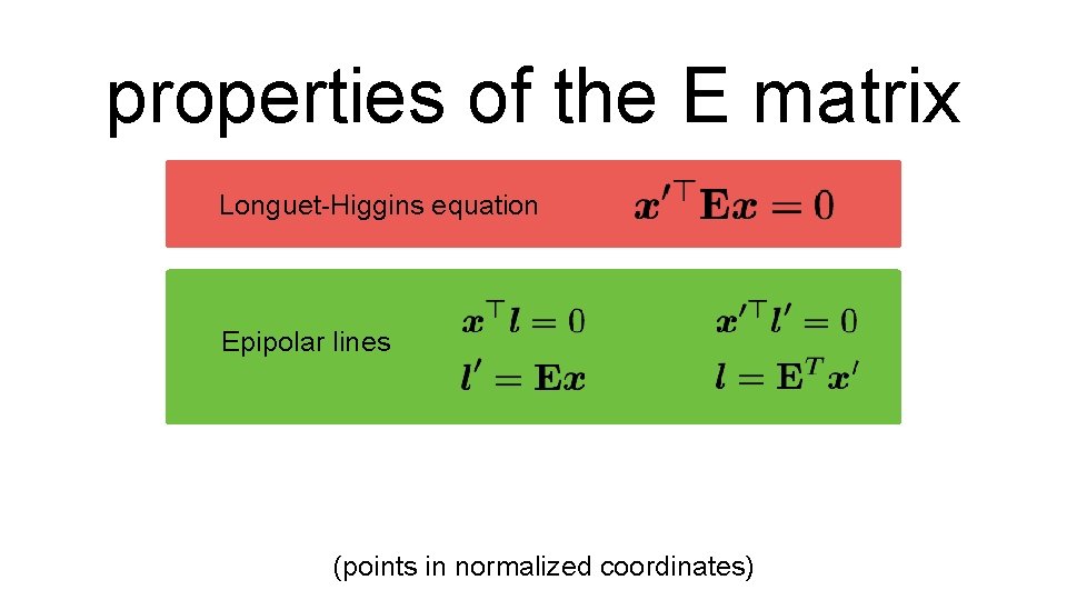 properties of the E matrix Longuet-Higgins equation Epipolar lines (points in normalized coordinates) 