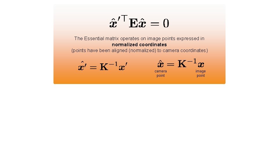 The Essential matrix operates on image points expressed in normalized coordinates (points have been