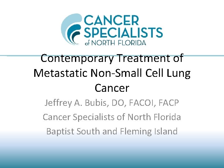 Contemporary Treatment of Metastatic Non-Small Cell Lung Cancer Jeffrey A. Bubis, DO, FACOI, FACP