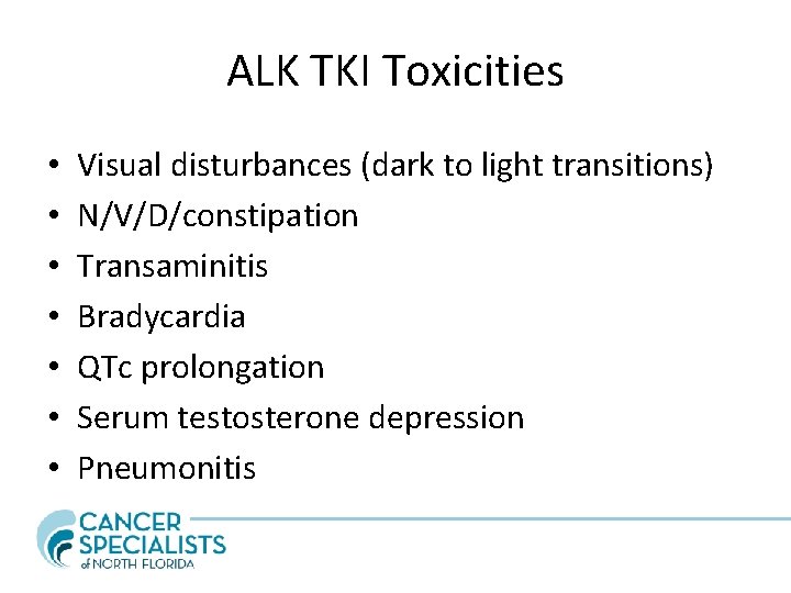 ALK TKI Toxicities • • Visual disturbances (dark to light transitions) N/V/D/constipation Transaminitis Bradycardia