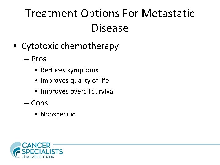 Treatment Options For Metastatic Disease • Cytotoxic chemotherapy – Pros • Reduces symptoms •