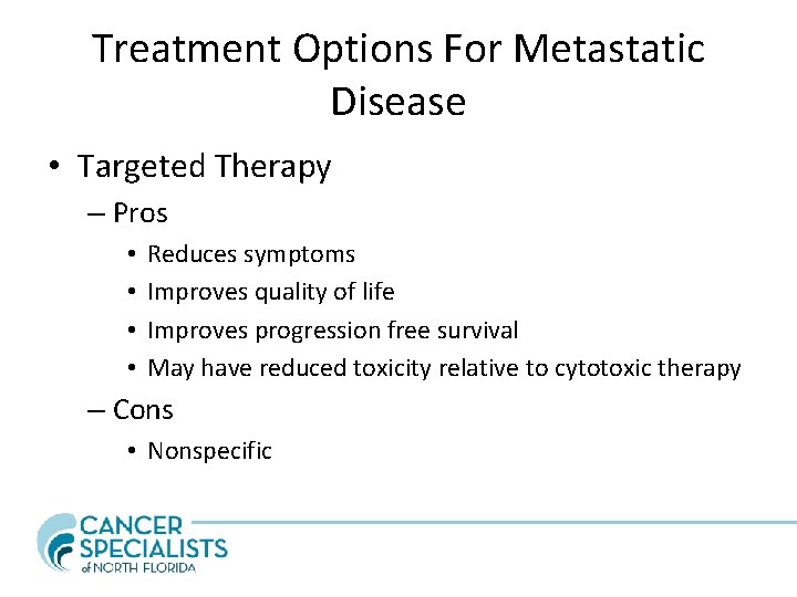 Treatment Options For Metastatic Disease • Targeted Therapy – Pros • • Reduces symptoms