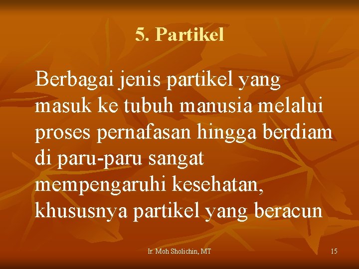 5. Partikel Berbagai jenis partikel yang masuk ke tubuh manusia melalui proses pernafasan hingga