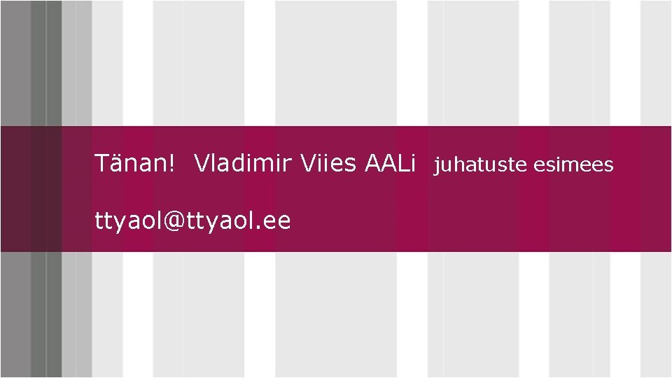 Tänan! Vladimir Viies AALi juhatuste esimees Click to edit Master title style ttyaol@ttyaol. ee Tänan! Vladimir Viies AALi juhatuste esimees Click to edit Master title style ttyaol@ttyaol. ee