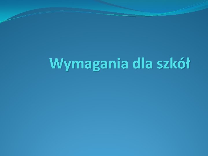 Wymagania dla szkół Wymagania dla szkół