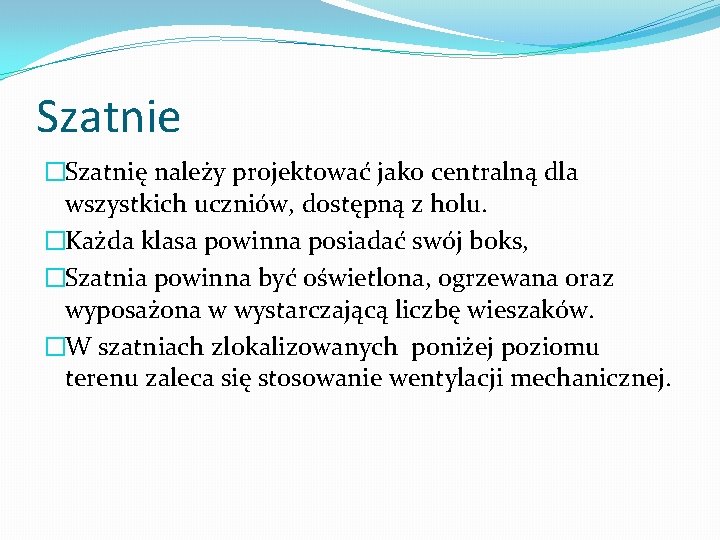 Szatnie �Szatnię należy projektować jako centralną dla wszystkich uczniów, dostępną z holu. �Każda klasa