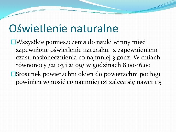 Oświetlenie naturalne �Wszystkie pomieszczenia do nauki winny mieć zapewnione oświetlenie naturalne z zapewnieniem czasu Oświetlenie naturalne �Wszystkie pomieszczenia do nauki winny mieć zapewnione oświetlenie naturalne z zapewnieniem czasu