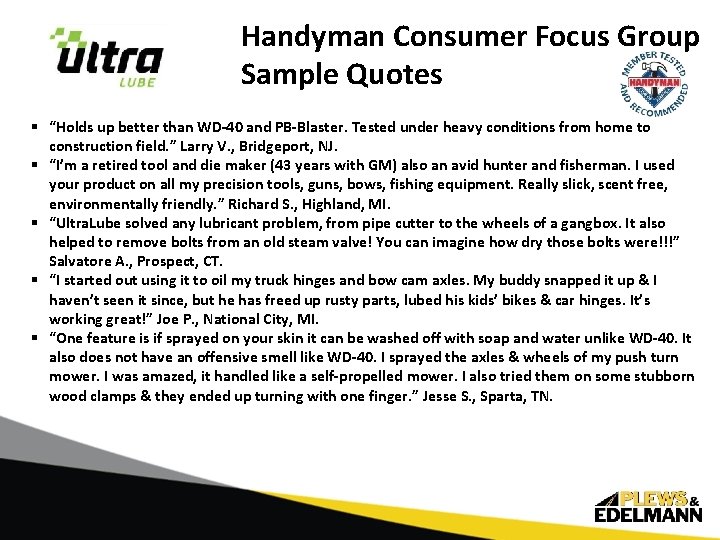 Handyman Consumer Focus Group Sample Quotes § “Holds up better than WD-40 and PB-Blaster.